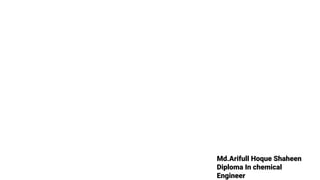 Md.Arifull Hoque Shaheen
Diploma In chemical
Engineer
 