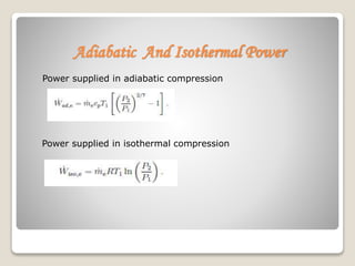 Adiabatic And Isothermal Power
Power supplied in adiabatic compression
Power supplied in isothermal compression
 