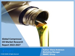 Copyright © IMARC Service Pvt Ltd. All Rights Reserved
Global Compressor
Oil Market Research
Report 2022-2027
Author: Elena Anderson
Marketing Manager
IMARC Group
© 2022 IMARC All Rights Reserved
 