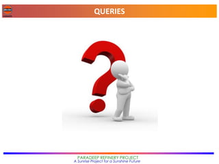 QUERIES
PARADEEP REFINERY PROJECT
A Sunrise Project for a Sunshine Future
 
