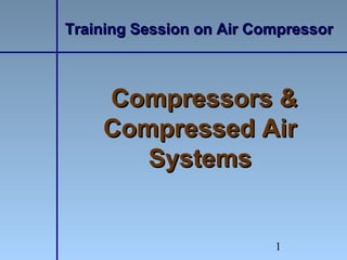 1
Training Session on Air CompressorTraining Session on Air Compressor
Compressors &Compressors &
Compressed AirCompressed Air
SystemsSystems
 