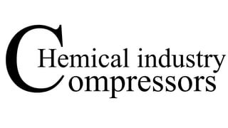 ompressors
Hemical industry
 