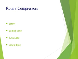 Rotary Compressors
 Screw
 Sliding Vane
 Twin Lobe
 Liquid Ring
 