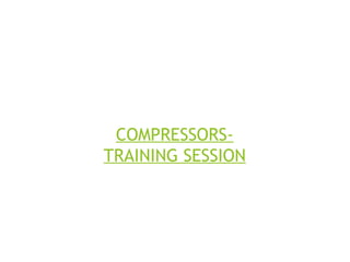COMPRESSORS-
TRAINING SESSION
 