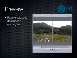 Preview
Para visualização
dos clipes e
marcações
 