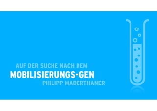 AUF DER SUCHE NACH DEM
MOBILISIERUNGS-GEN
         PHILIPP MADERTHANER
 