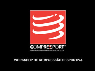 WORKSHOP DE COMPRESSÃO DESPORTIVA
 