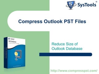 Compress Outlook PST Files
Reduce Size of
Outlook Database
http://www.compresspst.com/
 