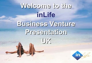 Welcome to the
     inLife
Business Venture
  Presentation
       UK
 