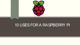 10 USESFORA RASPBERRY PI
 