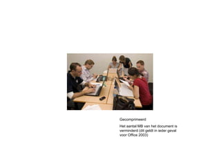 Gecomprimeerd Het aantal MB van het document is verminderd (dit geldt in ieder geval voor Office 2003) 
