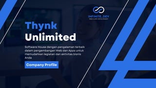 Thynk
Unlimited
Software House dengan pengalaman terbaik
dalam pengembangan Web dan Apps untuk
memudahkan legiatan dan aktivitas bisnis
Anda
Company Profile
 