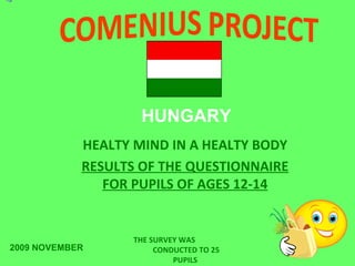 HEALTY MIND IN A HEALTY BODY RESULTS OF THE QUESTIONNAIRE FOR PUPILS OF AGES 1 2-14 HUNGARY THE SURVEY WAS  CONDUCTED TO  25 PUPILS 2009 NOVEMBER 
