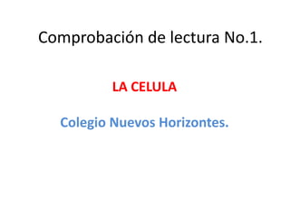 Comprobación de lectura No.1. LA CELULA Colegio Nuevos Horizontes. 