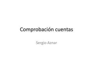 Comprobación cuentas

      Sergio Aznar
 