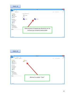 11 
PASO: 19 
Seleccionamos el equipo que deseamos ver los archivos que comparte dando doble 
PASO: 20 
Abrimos la carpeta “User”  