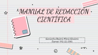 MANUAL DE REDACCIÓN
CIENTÍFICA
Samantha Beatriz Pérez Silvestre
Carnet: 1112-22-2190
 