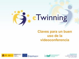 Claves para un buen
uso de la
videoconferencia
www.etwinning.es
asistencia@etwinning.es
Torrelaguna 58, 28027 Madrid
Tfno: +34 913778377
 