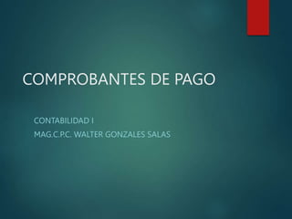 COMPROBANTES DE PAGO
CONTABILIDAD I
MAG.C.P.C. WALTER GONZALES SALAS
 