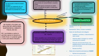BOLETA DE VENTA
Por que ayuda a evitar la evasión
tributaria.
Acredita una realización de una
venta, operaciones comercial.
Demuestra la propiedad de un bien
.
Es un comprobante de pago que se emite en
operaciones con consumidores o usuarios
finales .
No permite ejercer el derecho al crédito
fiscal, ni sustentar los gasto o costos para
efecto tributario.
QUIENES DEBEN ENTREGAR LA BOLETA
DE VENTA
Todos aquellos que venda bienes o prestan
servicio a consumidores finales por ejem:
Bodegas, Restaurant, Farmacia, Zapatería
 La primera denominada “emisor”
se queda con el persona o
empresa que emite.
 La segunda adquiriente o usuario
se queda con el comprador o
usuario.
SE PUEDE UTILIZAR LAS
BOLETAS DE VENTA PARA
SUSTENTAR EL CRÉDITO
FISCAL DE IGV.
NO. Las boletas e venta no
permiten ejercer el derecho al
crédito fiscal, ni sustentar gasto
o costo para efecto tributario.
 Denominación del comprobante: BOLETA DE
VENTA.
 Numeración: Serie y número correlativo.
 Datos de identificación del obligado:
o Apellidos y nombres, o denominación o
razón social
o Además deben consignar su nombre
comercial si lo tuvieran.
o Dirección del domicilio fiscal y del
establecimiento donde esté localizado el
punto de emisión.
o Número de RUC.
 Datos de la imprenta autorizada por SUNAT.
o Número de autorización.
CONCEPTO
CARACTERISTICA
 