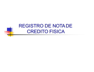 REGISTRO DE NOTADE
CREDITO FISICA
 