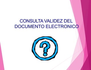 CONSULTA VALIDEZ DEL
DOCUMENTO ELECTRONICO
 