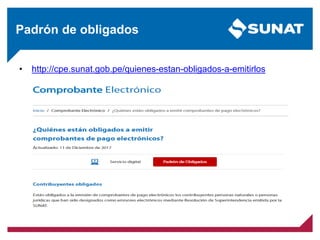 Padrón de obligados
• http://cpe.sunat.gob.pe/quienes-estan-obligados-a-emitirlos
 