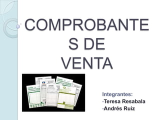 COMPROBANTE
    S DE
   VENTA
      Integrantes:
      •Teresa Resabala
      •Andrés Ruiz
 