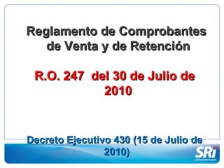 Reglamento de Comprobantes de Venta y de Retención R.O. 247  del 30 de Julio de 2010 Decreto Ejecutivo 430 (15 de Julio de 2010)  