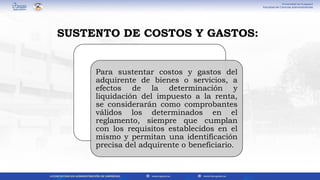 Para sustentar costos y gastos del
adquirente de bienes o servicios, a
efectos de la determinación y
liquidación del impuesto a la renta,
se considerarán como comprobantes
válidos los determinados en el
reglamento, siempre que cumplan
con los requisitos establecidos en el
mismo y permitan una identificación
precisa del adquirente o beneficiario.
SUSTENTO DE COSTOS Y GASTOS:
 