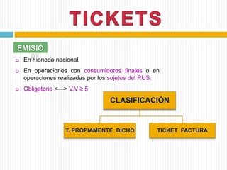  En moneda nacional.
 En operaciones con consumidores finales o en
operaciones realizadas por los sujetos del RUS.
 Obligatorio <—> V.V ≥ 5
EMISIÓ
N
CLASIFICACIÓN
T. PROPIAMENTE DICHO TICKET FACTURA
 