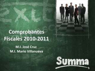 Comprobantes
Fiscales 2010-2011
M.I. José Cruz
M.I. Mario Villanueva
 