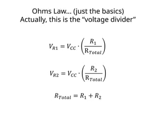 Ohms Law… (just the basics)
Actually, this is the “voltage divider”
 