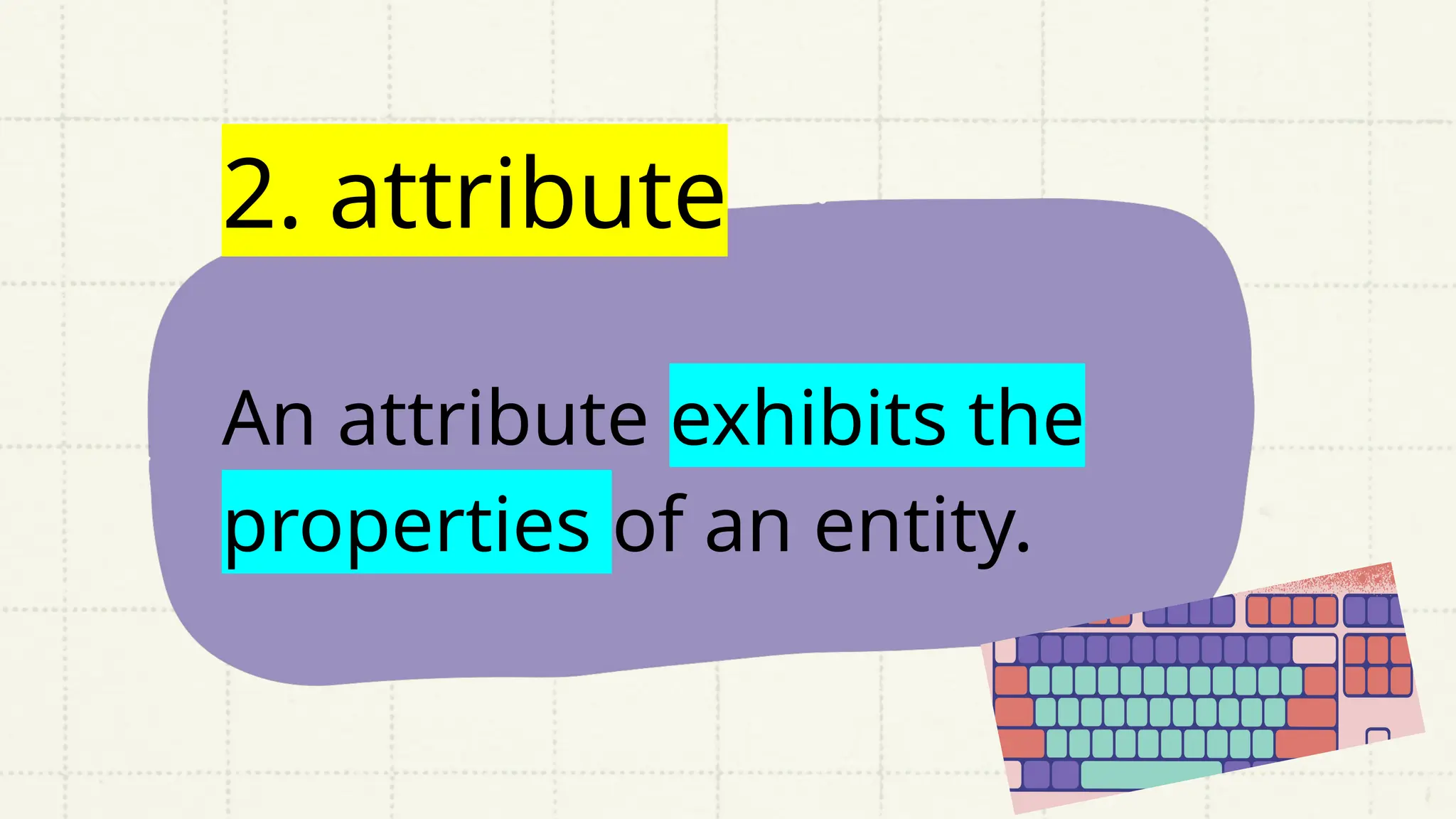 2. attribute
An attribute exhibits the
properties of an entity.
 