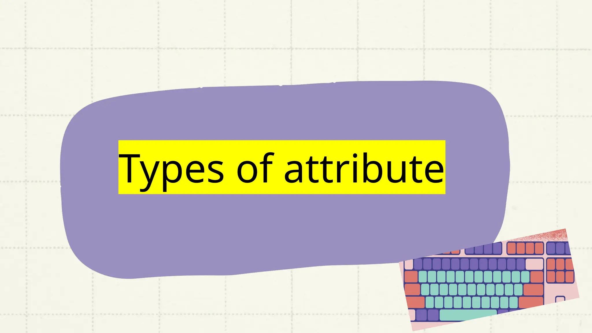 Types of attribute
 