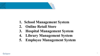 78
1. School Management System
2. Online Retail Store
3. Hospital Management System
4. Library Management System
5. Employee Management System
 