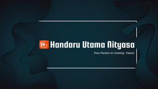 Handaru Utama Nityasa
Your Partner in Creating Values
 