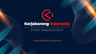 Kerjabareng Indonesia
“YOUR DREAMS OUR REALITY”
EVENT MANAGEMENT
 
