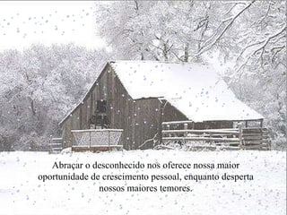 Abraçar o desconhecido nos oferece nossa maior oportunidade de crescimento pessoal, enquanto desperta nossos maiores temores. 