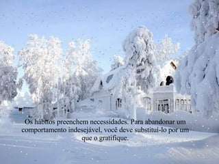 Os hábitos preenchem necessidades. Para abandonar um comportamento indesejável, você deve substituí-lo por um que o gratifique. 