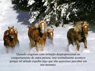 Quando reagimos com irritação desproporcional ao comportamento de outra pessoa, isso normalmente acontece porque tal atitude espelha algo que não queremos perceber em nós mesmos. 