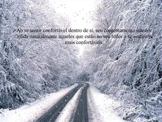 Ao se sentir confortável dentro de si, seu contentamento interior ajuda naturalmente aqueles que estão ao seu redor a se sentirem mais confortáveis. 