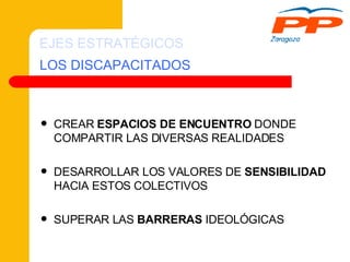 LOS DISCAPACITADOS CREAR  ESPACIOS DE ENCUENTRO  DONDE COMPARTIR LAS DIVERSAS REALIDADES DESARROLLAR LOS VALORES DE  SENSIBILIDAD  HACIA ESTOS COLECTIVOS SUPERAR LAS  BARRERAS  IDEOLÓGICAS EJES ESTRATÉGICOS 