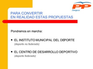 PARA CONVERTIR  EN REALIDAD ESTAS PROPUESTAS Pondremos en marcha: EL INSTITUTO MUNICIPAL DEL DEPORTE (deporte no federado) EL CENTRO DE DESARROLLO DEPORTIVO (deporte federado) 