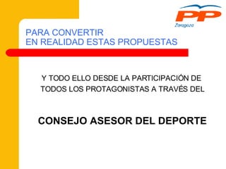 PARA CONVERTIR  EN REALIDAD ESTAS PROPUESTAS Y TODO ELLO DESDE LA PARTICIPACIÓN DE  TODOS LOS PROTAGONISTAS A TRAVÉS DEL CONSEJO ASESOR DEL DEPORTE 