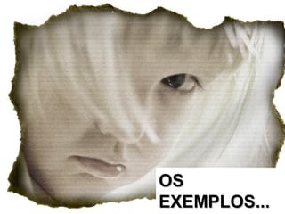 OS
EXEMPLOS...
 