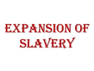 Expansion of
  slavery
 