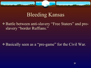 Bleeding Kansas Battle between anti-slavery “Free Staters” and pro-slavery “border Ruffians.” Basically seen as a “pre-game” for the Civil War. 20 