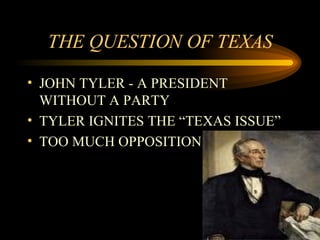 THE QUESTION OF TEXAS JOHN TYLER - A PRESIDENT WITHOUT A PARTY TYLER IGNITES THE “TEXAS ISSUE” TOO MUCH OPPOSITION  