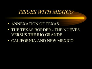 ISSUES WITH MEXICO ANNEXATION OF TEXAS THE TEXAS BORDER - THE NUEVES VERSUS THE RIO GRANDE CALIFORNIA AND NEW MEXICO 